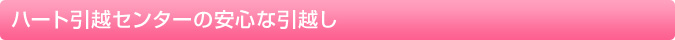 ハート引越センターの安心な引越し