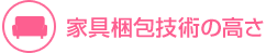 家具梱包技術の高さ